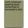 North American Spelling Book, Conformed to Worcester's Dicti by Levi Washburn Leonard