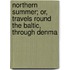 Northern Summer; Or, Travels Round the Baltic, Through Denma