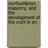 Northumbrian Masonry, and the Development of the Craft in En