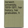 Norwich University, 1819-1911; Her History, Her Graduates, H by Unknown