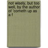 Not Wisely, But Too Well, by the Author of 'Cometh Up as a F by Rhoda Broughton