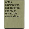 Notas Elucidativas Aos Poemas Cames E Retrato de Venus de Al by Fidelino de Figueiredo