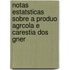 Notas Estatsticas Sobre A Produo Agrcola E Carestia Dos Gner door Sebastio Ferreira Soares
