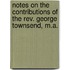 Notes On The Contributions Of The Rev. George Townsend, M.A.