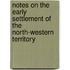 Notes On The Early Settlement Of The North-Western Territory