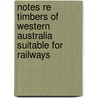 Notes Re Timbers of Western Australia Suitable for Railways door Western Austral