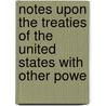 Notes Upon the Treaties of the United States with Other Powe by John Chandler Davis