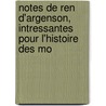 Notes de Ren D'Argenson, Intressantes Pour L'Histoire Des Mo door Marc-Ren Voyer D'De Argenson
