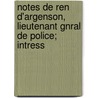 Notes de Ren D'Argenson, Lieutenant Gnral de Police; Intress by Marc-Ren de Voyer d'Arg