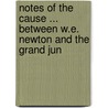 Notes of the Cause ... Between W.E. Newton and the Grand Jun door William Edward Newton