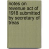 Notes on Revenue Act of 1918 Submitted by Secretary of Treas by United States.