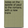 Notes on the Epistle of Paul to the Romans, with a New Trans by William Kelley