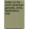 Notes on the North American Ganoids, Amia, Lepidosteus, Acip door Burt G. Wilder