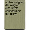Nothwendigkeit Der Religion, Eine Letzte Consequenz Der Darw by Friedrich Dahl