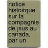 Notice Histoirque Sur La Compagnie de Jsus Au Canada, Par Un by Unknown