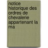 Notice Historique Des Ordres de Chevalerie Appartenant La Ma by Alexandre Villamora