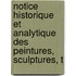 Notice Historique Et Analytique Des Peintures, Sculptures, T