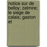 Notice Sur De Belloy; Zelmire; Le Siege De Calais; Gaston Et door Belloy