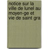 Notice Sur La Ville De Lunel Au Moyen-ge Et Vie De Saint Gra by Adolphe Auguste Roet