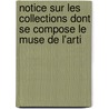 Notice Sur Les Collections Dont Se Compose Le Muse de L'Arti door Mus E. De L'arti