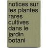 Notices Sur Les Plantes Rares Cultives Dans Le Jardin Botani door Augustin Pyramus De Candolle