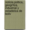 Noticia Poltica, Geogrfica, Industrial y Estadstica de Boliv door Manuel Vicente Ballivi n