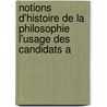 Notions D'Histoire de La Philosophie L'Usage Des Candidats A by Francisque Bouillier