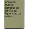Nouveau Manuel Complet Du Distillateur Liquoriste, Par Messi door Lebeaud