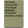 Nouveau Manuel de McAnique Applique L'Industrie Nouveau Manu door Armand Denis Vergnaud