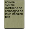 Nouveau Systme D'Artillerie de Campagne de Louis-Napolon Bon by Anonymous Anonymous