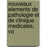 Nouveaux Elements de Pathologie Et de Clinique Medicales, Vo by Alphonse Laveran