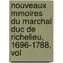 Nouveaux Mmoires Du Marchal Duc de Richelieu, 1696-1788, Vol