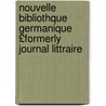 Nouvelle Bibliothque Germanique £Formerly Journal Littraire door Anonymous Anonymous