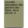 Nouvelle Description Des Glaciers Des Alpes, de La Savoie, d door Marc-Thodore Bourrit