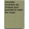 Nouvelle Invention de Chasse Pour Prendre Et Oster Les Loups by Louys Gruau