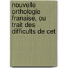 Nouvelle Orthologie Franaise, Ou Trait Des Difficults de Cet door Benjamin Legoarant