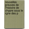 Nouvelles Preuves de L'Histoire de Chypre Sous Le Rgne Des P by Louis Mas Latrie