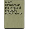 Nuces, Exercises on the Syntax of the Public School Latin Pr by William Cory