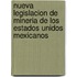 Nueva Legislacion de Mineria de Los Estados Unidos Mexicanos