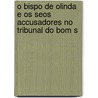 O Bispo De Olinda E Os Seos Accusadores No Tribunal Do Bom S by Vital Maria Goncalves de Oliveira