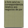 O Livro Azul Ou Correspondencia Relativa Aos Negocios de Por door Estr Portugal. Minis
