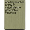 Oberbayerisches Archiv Fr Vaterlndische Geschichte, Volume 8 by Historischer Verein Von Oberbayern