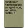 Oberharzer Httenprocesse Zur Gewinnung Von Silber, Kupfer, B door Bruno Kerl