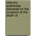 Obituary Addresses Delivered on the Occasion of the Death of
