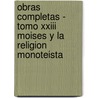 Obras Completas - Tomo Xxiii Moises Y La Religion Monoteista by Siegmund Freud