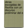 Obras Escogidas de Filsofos Con Un Discurso Preliminar del E door Don Adolfo De Castro