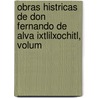 Obras Histricas de Don Fernando de Alva Ixtlilxochitl, Volum by Fernando Alva De Ixtlilxóchit