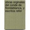 Obras Orginales del Conde de Floridablanca, y Escritos Refer door Josï¿½ Moï¿½Ino Y. Redondo Floridablanca