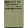 Obras de D. Joo Chrysostomo D'Amorim Pessa, Arcebispo E Senh door Joo Chrysostomo Amorim De Pessa