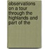 Observations On a Tour Through the Highlands and Part of the